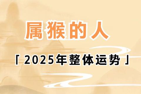 属猴男2025年运势解析:吉星助力与破太岁化解之道 属猴男2025年运势解析:吉星助力与破太岁化解之道