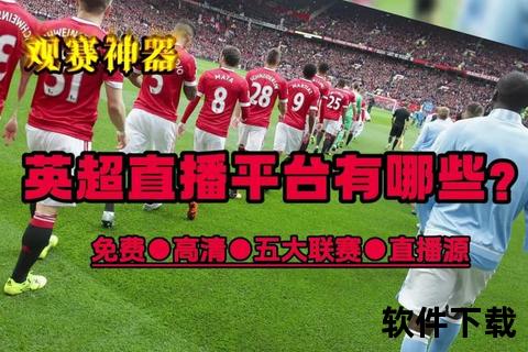足球直播哪里看_五大高清免费平台实时观看指南